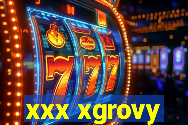 xxx xgrovy